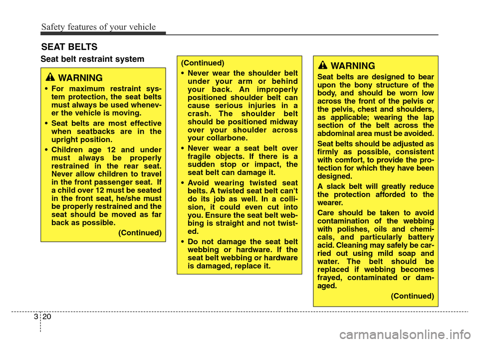 Hyundai Elantra 2015   - RHD (UK. Australia) Owners Guide Safety features of your vehicle
20 3
Seat belt restraint system
SEAT BELTS
WARNING
• For maximum restraint sys-
tem protection, the seat belts
must always be used whenev-
er the vehicle is moving.
�