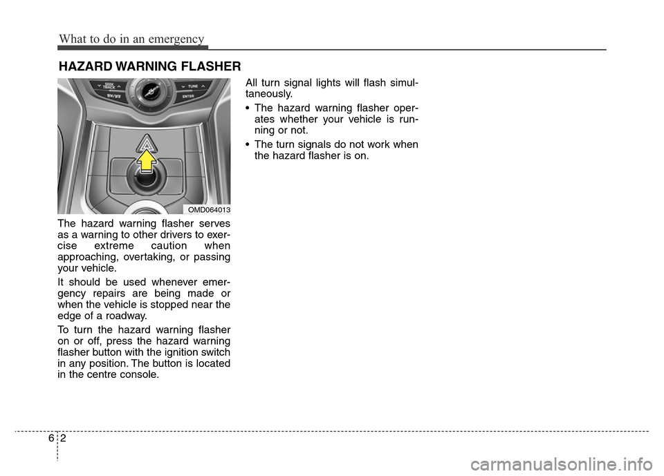 Hyundai Elantra 2015  Owners Manual - RHD (UK. Australia) The hazard warning flasher serves
as a warning to other drivers to exer-
cise extreme caution when
approaching, overtaking, or passing
your vehicle.
It should be used whenever emer-
gency repairs are 