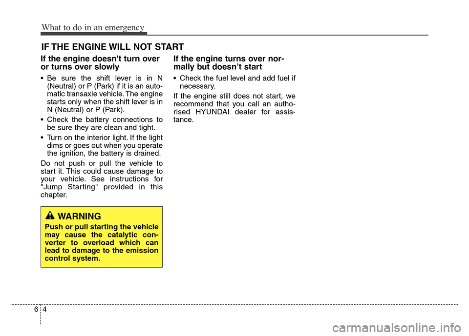 Hyundai Elantra 2015  Owners Manual - RHD (UK. Australia) IF THE ENGINE WILL NOT START 
If the engine doesnt turn over
or turns over slowly 
• Be sure the shift lever is in N
(Neutral) or P (Park) if it is an auto-
matic transaxle vehicle. The engine
star