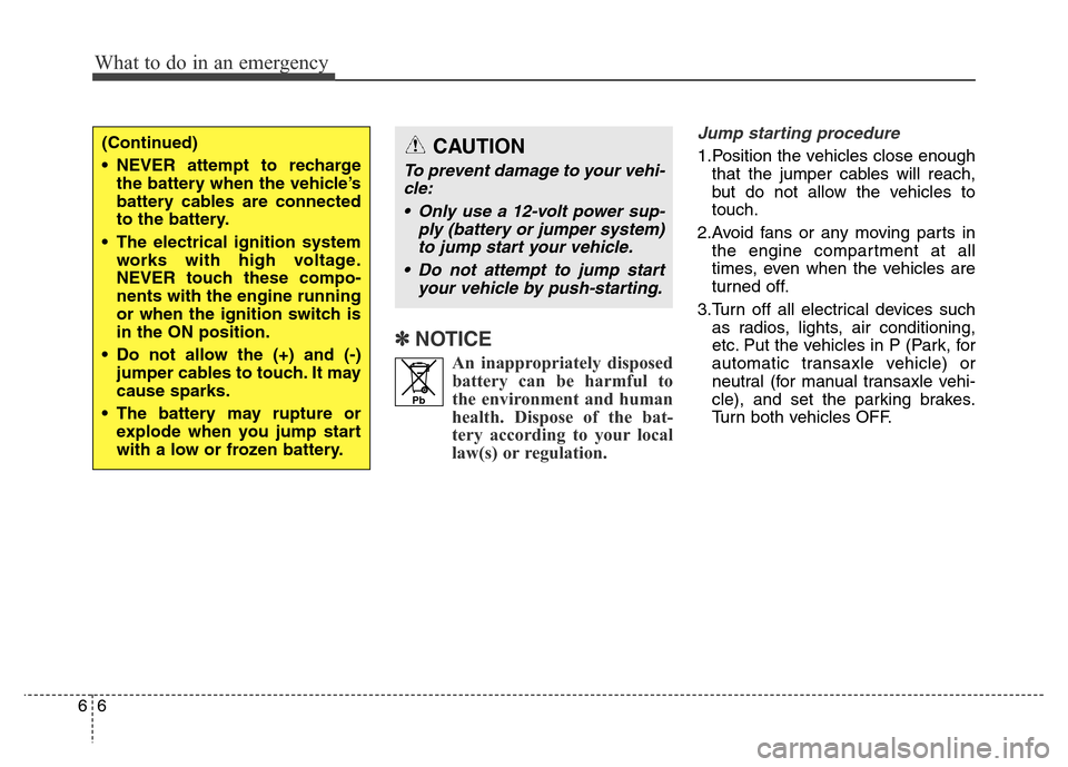 Hyundai Elantra 2015 Owners Manual - RHD (UK. Australia) ✽NOTICE
An inappropriately disposed
battery can be harmful to
the environment and human
health. Dispose of the bat-
tery according to your local
law(s) or regulation.
Jump starting procedure
1.Posi Hyundai Elantra 2015 Owners Manual - RHD (UK. Australia) ✽NOTICE
An inappropriately disposed
battery can be harmful to
the environment and human
health. Dispose of the bat-
tery according to your local
law(s) or regulation.
Jump starting procedure
1.Posi