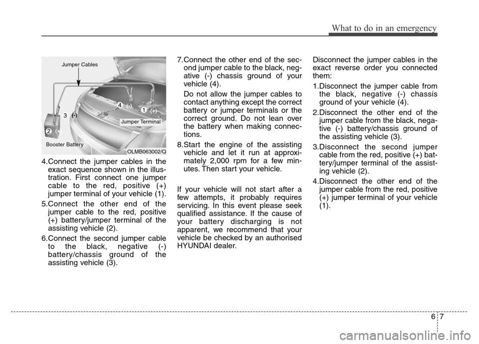 Hyundai Elantra 2015 Owners Manual - RHD (UK. Australia) 4.Connect the jumper cables in the
exact sequence shown in the illus-
tration. First connect one jumper
cable to the red, positive (+)
jumper terminal of your vehicle (1).
5.Connect the other end of t Hyundai Elantra 2015 Owners Manual - RHD (UK. Australia) 4.Connect the jumper cables in the
exact sequence shown in the illus-
tration. First connect one jumper
cable to the red, positive (+)
jumper terminal of your vehicle (1).
5.Connect the other end of t