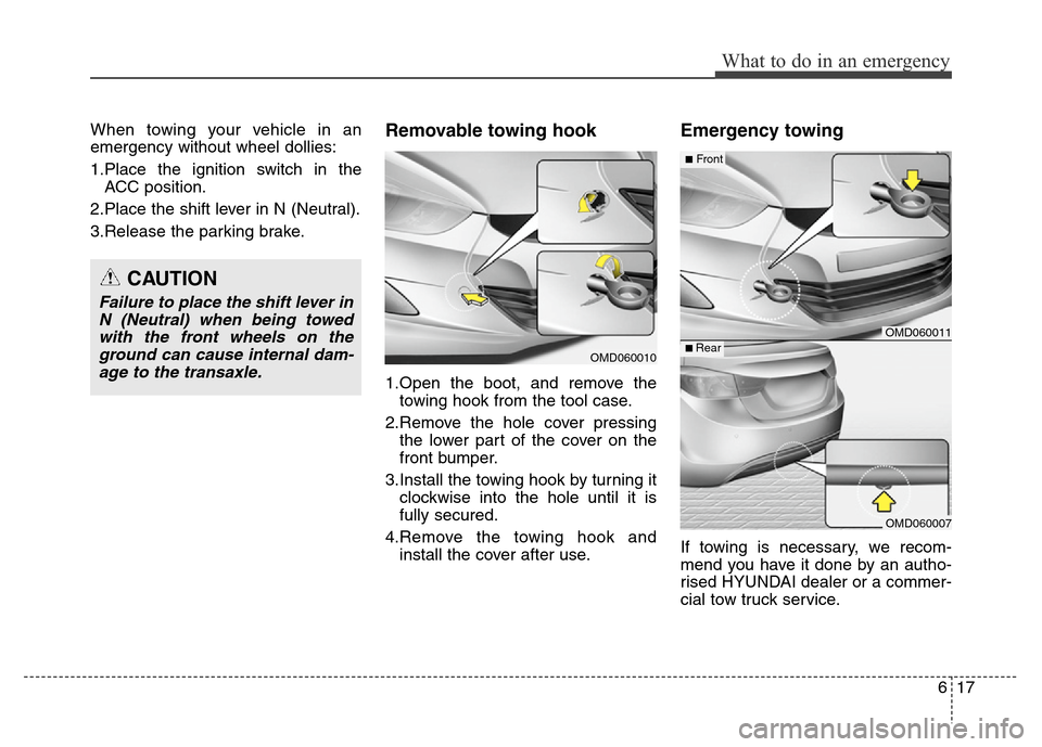 Hyundai Elantra 2015 Owners Manual - RHD (UK. Australia) 617
What to do in an emergency
When towing your vehicle in an
emergency without wheel dollies:
1.Place the ignition switch in the
ACC position.
2.Place the shift lever in N (Neutral).
3.Release the pa Hyundai Elantra 2015 Owners Manual - RHD (UK. Australia) 617
What to do in an emergency
When towing your vehicle in an
emergency without wheel dollies:
1.Place the ignition switch in the
ACC position.
2.Place the shift lever in N (Neutral).
3.Release the pa