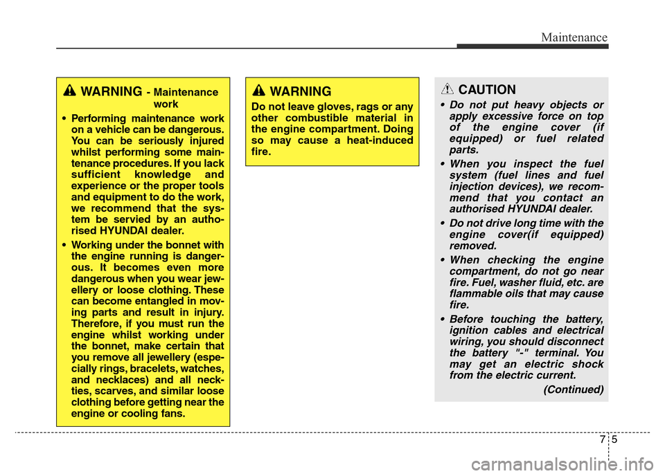 Hyundai Elantra 2015 Owners Manual - RHD (UK. Australia) 75
Maintenance
WARNING- Maintenance
work
• Performing maintenance work
on a vehicle can be dangerous.
You can be seriously injured
whilst performing some main-
tenance procedures. If you lack
suffic Hyundai Elantra 2015 Owners Manual - RHD (UK. Australia) 75
Maintenance
WARNING- Maintenance
work
• Performing maintenance work
on a vehicle can be dangerous.
You can be seriously injured
whilst performing some main-
tenance procedures. If you lack
suffic