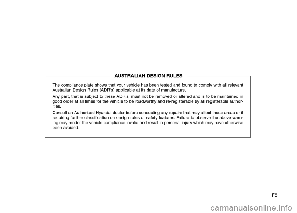 Hyundai Elantra 2015 Owners Manual - RHD (UK. Australia) F5
The compliance plate shows that your vehicle has been tested and found to comply with all relevant
Australian Design Rules (ADRs) applicable at its date of manufacture.
Any part, that is subject t Hyundai Elantra 2015 Owners Manual - RHD (UK. Australia) F5
The compliance plate shows that your vehicle has been tested and found to comply with all relevant
Australian Design Rules (ADRs) applicable at its date of manufacture.
Any part, that is subject t