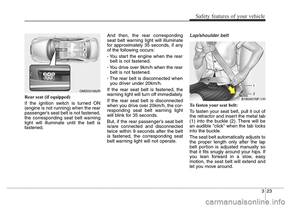 Hyundai Elantra 2015   - RHD (UK. Australia) Service Manual 323
Safety features of your vehicle
Rear seat (if equipped)
If the ignition switch is turned ON
(engine is not running) when the rear
passengers seat belt is not fastened,
the corresponding seat belt