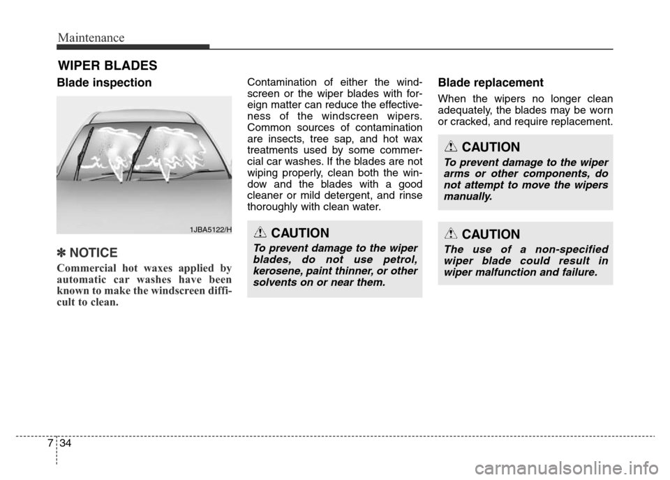 Hyundai Elantra 2015 Owners Manual - RHD (UK. Australia) Maintenance
34 7
WIPER BLADES
Blade inspection
✽NOTICE
Commercial hot waxes applied by
automatic car washes have been
known to make the windscreen diffi-
cult to clean.
Contamination of either th Hyundai Elantra 2015 Owners Manual - RHD (UK. Australia) Maintenance
34 7
WIPER BLADES
Blade inspection
✽NOTICE
Commercial hot waxes applied by
automatic car washes have been
known to make the windscreen diffi-
cult to clean.
Contamination of either th