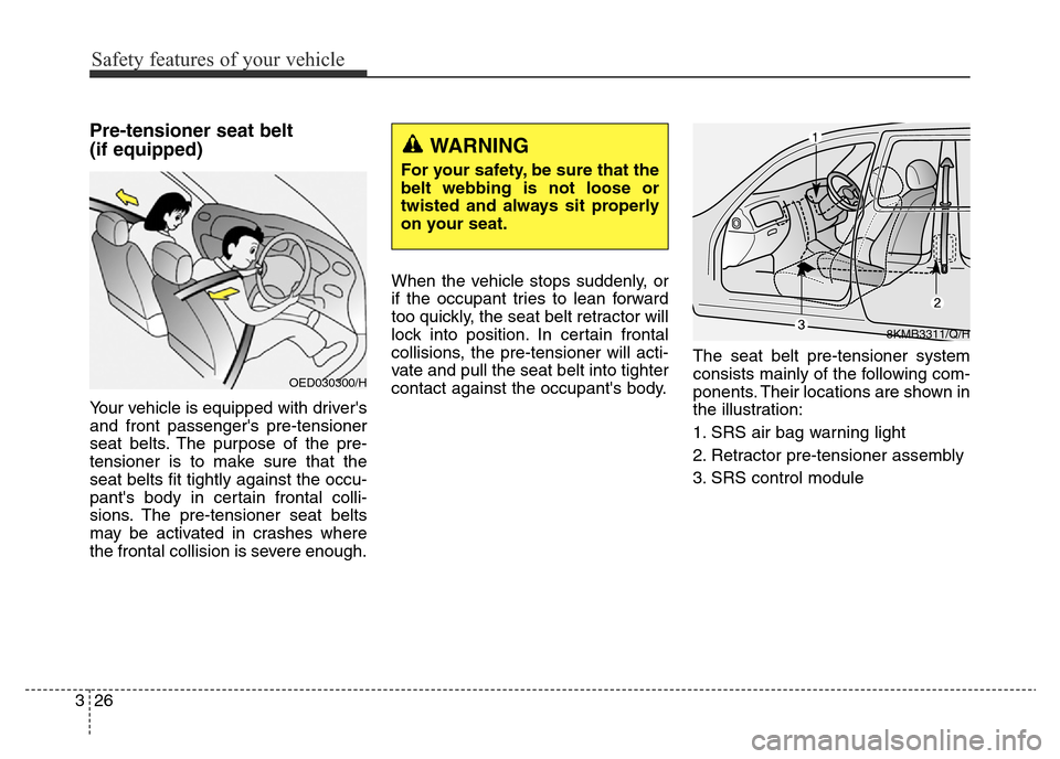 Hyundai Elantra 2015   - RHD (UK. Australia) Service Manual Safety features of your vehicle
26 3
Pre-tensioner seat belt 
(if equipped)
Your vehicle is equipped with drivers
and front passengers pre-tensioner
seat belts. The purpose of the pre-
tensioner is 