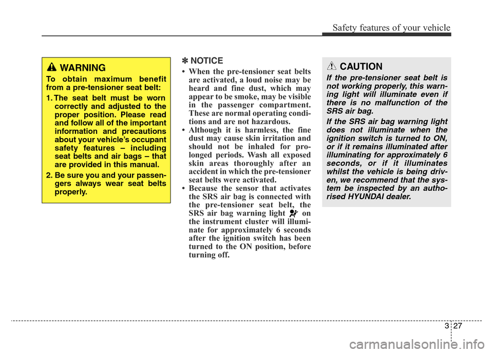 Hyundai Elantra 2015   - RHD (UK. Australia) Service Manual 327
Safety features of your vehicle
✽NOTICE
• When the pre-tensioner seat belts
are activated, a loud noise may be
heard and fine dust, which may
appear to be smoke, may be visible
in the passenge