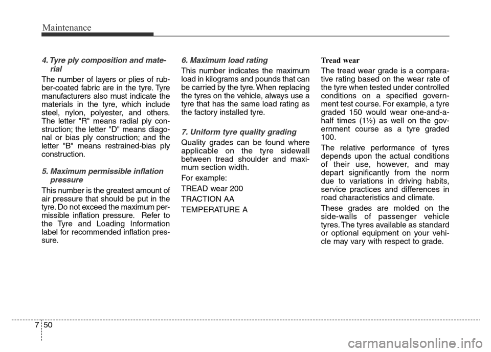 Hyundai Elantra 2015 Owners Manual - RHD (UK. Australia) Maintenance
50 7
4. Tyre ply composition and mate-
rial
The number of layers or plies of rub-
ber-coated fabric are in the tyre. Tyre
manufacturers also must indicate the
materials in the tyre, which Hyundai Elantra 2015 Owners Manual - RHD (UK. Australia) Maintenance
50 7
4. Tyre ply composition and mate-
rial
The number of layers or plies of rub-
ber-coated fabric are in the tyre. Tyre
manufacturers also must indicate the
materials in the tyre, which