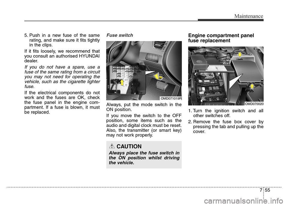 Hyundai Elantra 2015 Owners Manual - RHD (UK. Australia) 755
Maintenance
5. Push in a new fuse of the same
rating, and make sure it fits tightly
in the clips.
If it fits loosely, we recommend that
you consult an authorised HYUNDAI
dealer.
If you do not have Hyundai Elantra 2015 Owners Manual - RHD (UK. Australia) 755
Maintenance
5. Push in a new fuse of the same
rating, and make sure it fits tightly
in the clips.
If it fits loosely, we recommend that
you consult an authorised HYUNDAI
dealer.
If you do not have