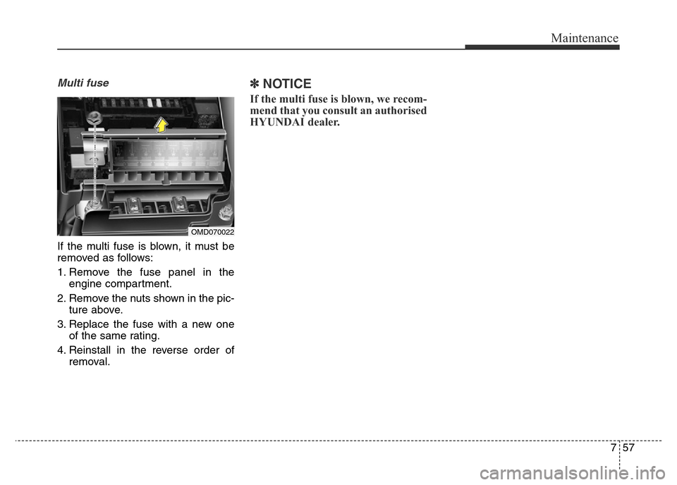 Hyundai Elantra 2015  Owners Manual - RHD (UK. Australia) 757
Maintenance
Multi fuse
If the multi fuse is blown, it must be
removed as follows:
1. Remove the fuse panel in the
engine compartment.
2. Remove the nuts shown in the pic-
ture above.
3. Replace th