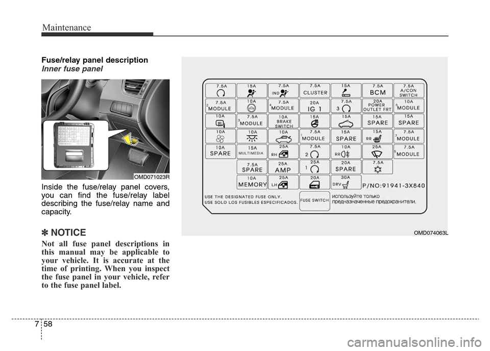 Hyundai Elantra 2015  Owners Manual - RHD (UK. Australia) Maintenance
58 7
Fuse/relay panel description
Inner fuse panel
Inside the fuse/relay panel covers,
you can find the fuse/relay label
describing the fuse/relay name and
capacity.
✽NOTICE
Not all fuse