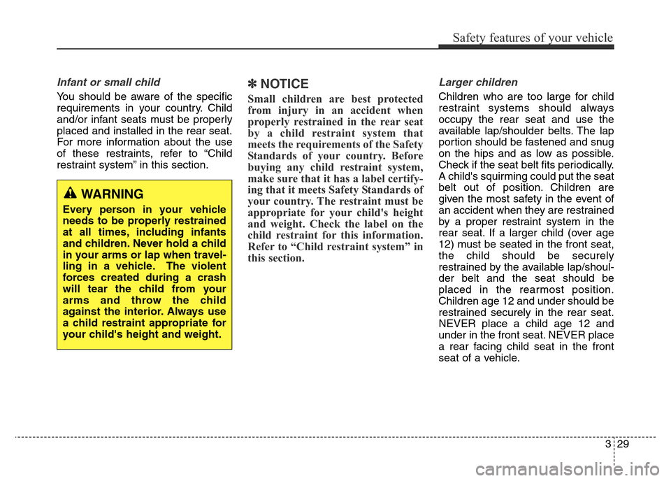 Hyundai Elantra 2015   - RHD (UK. Australia) Service Manual 329
Safety features of your vehicle
Infant or small child
You should be aware of the specific
requirements in your country. Child
and/or infant seats must be properly
placed and installed in the rear 