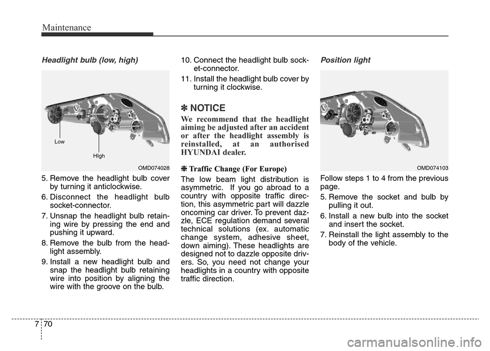Hyundai Elantra 2015  Owners Manual - RHD (UK. Australia) Maintenance
70 7
Headlight bulb (low, high)
5. Remove the headlight bulb cover
by turning it anticlockwise.
6. Disconnect the headlight bulb
socket-connector.
7. Unsnap the headlight bulb retain-
ing 