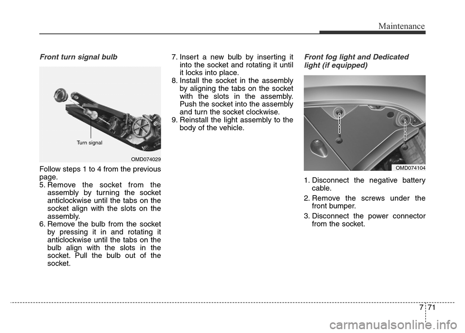Hyundai Elantra 2015  Owners Manual - RHD (UK. Australia) 771
Maintenance
Front turn signal bulb
Follow steps 1 to 4 from the previous
page.
5. Remove the socket from the
assembly by turning the socket
anticlockwise until the tabs on the
socket align with th