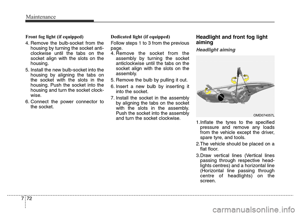 Hyundai Elantra 2015  Owners Manual - RHD (UK. Australia) Maintenance
72 7
Front fog light (if equipped)
4. Remove the bulb-socket from the
housing by turning the socket anti-
clockwise until the tabs on the
socket align with the slots on the
housing.
5. Ins