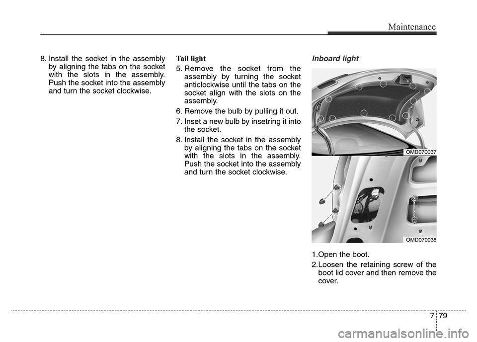 Hyundai Elantra 2015 Owners Manual - RHD (UK. Australia) 779
Maintenance
8. Install the socket in the assembly
by aligning the tabs on the socket
with the slots in the assembly.
Push the socket into the assembly
and turn the socket clockwise.Tail light
5. R Hyundai Elantra 2015 Owners Manual - RHD (UK. Australia) 779
Maintenance
8. Install the socket in the assembly
by aligning the tabs on the socket
with the slots in the assembly.
Push the socket into the assembly
and turn the socket clockwise.Tail light
5. R