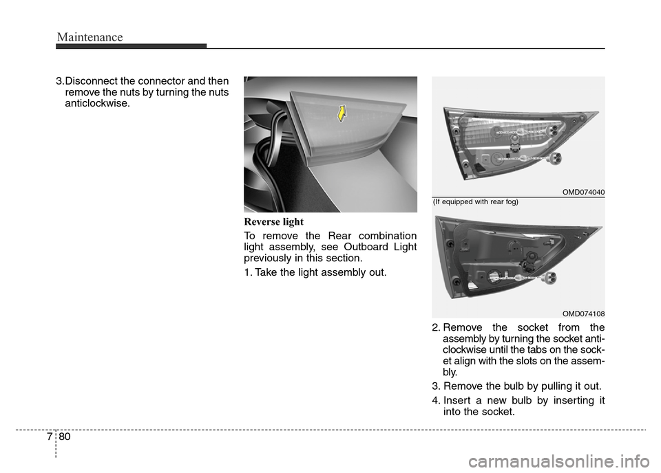 Hyundai Elantra 2015 Owners Manual - RHD (UK. Australia) Maintenance
80 7
3.Disconnect the connector and then
remove the nuts by turning the nuts
anticlockwise.
Reverse light
To remove the Rear combination
light assembly, see Outboard Light
previously in th Hyundai Elantra 2015 Owners Manual - RHD (UK. Australia) Maintenance
80 7
3.Disconnect the connector and then
remove the nuts by turning the nuts
anticlockwise.
Reverse light
To remove the Rear combination
light assembly, see Outboard Light
previously in th