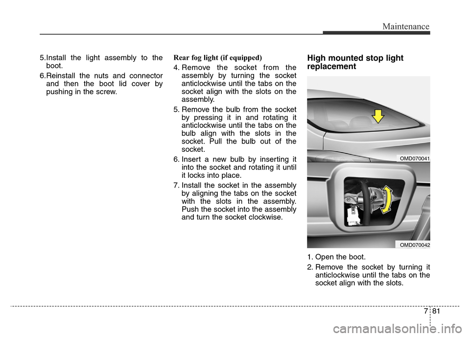 Hyundai Elantra 2015 Owners Manual - RHD (UK. Australia) 781
Maintenance
5.Install the light assembly to the
boot.
6.Reinstall the nuts and connector
and then the boot lid cover by
pushing in the screw.Rear fog light (if equipped)
4. Remove the socket from Hyundai Elantra 2015 Owners Manual - RHD (UK. Australia) 781
Maintenance
5.Install the light assembly to the
boot.
6.Reinstall the nuts and connector
and then the boot lid cover by
pushing in the screw.Rear fog light (if equipped)
4. Remove the socket from