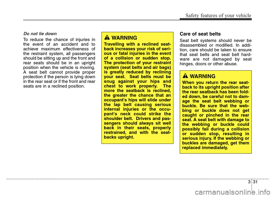 Hyundai Elantra 2015   - RHD (UK. Australia) Service Manual 331
Safety features of your vehicle
Do not lie down
To reduce the chance of injuries in
the event of an accident and to
achieve maximum effectiveness of
the restraint system, all passengers
should be 