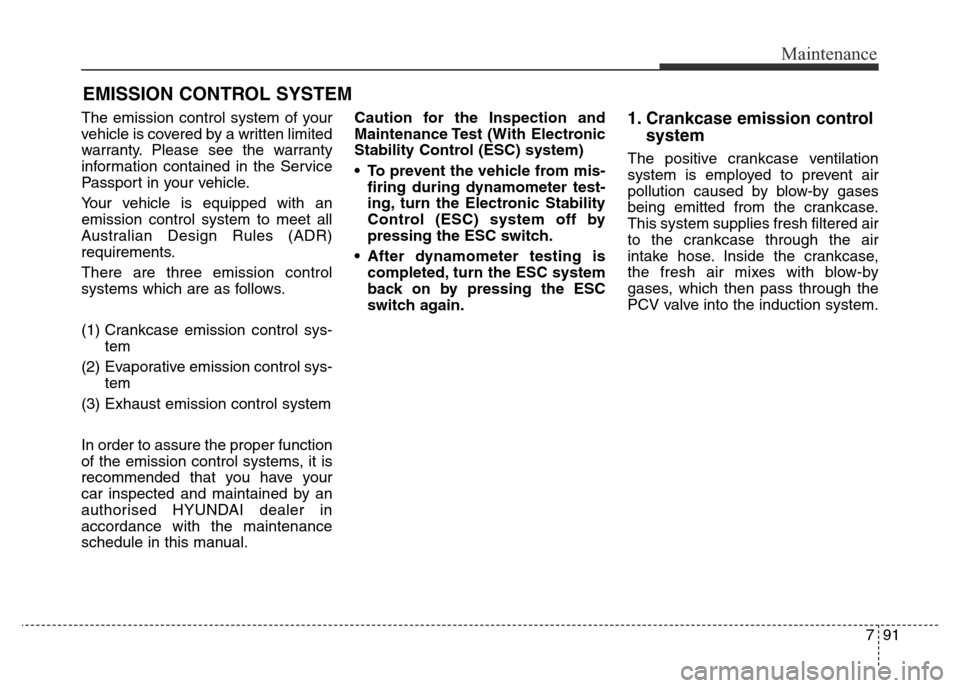 Hyundai Elantra 2015  Owners Manual - RHD (UK. Australia) 791
Maintenance
EMISSION CONTROL SYSTEM
The emission control system of your
vehicle is covered by a written limited
warranty. Please see the warranty
information contained in the Service
Passport in y