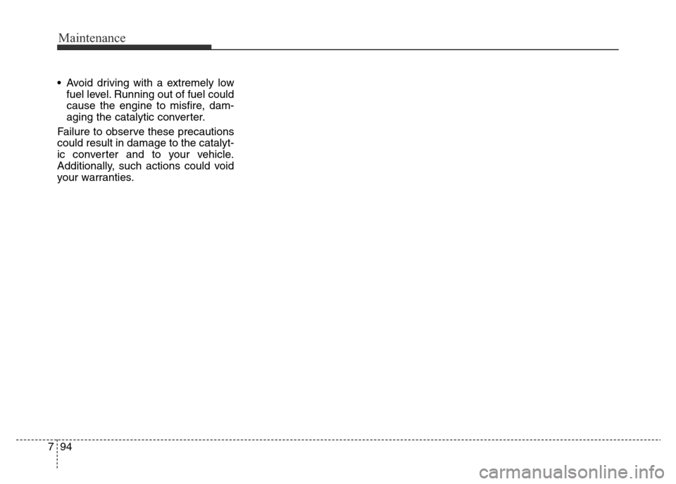Hyundai Elantra 2015  Owners Manual - RHD (UK. Australia) Maintenance
94 7
• Avoid driving with a extremely low
fuel level. Running out of fuel could
cause the engine to misfire, dam-
aging the catalytic converter.
Failure to observe these precautions
coul