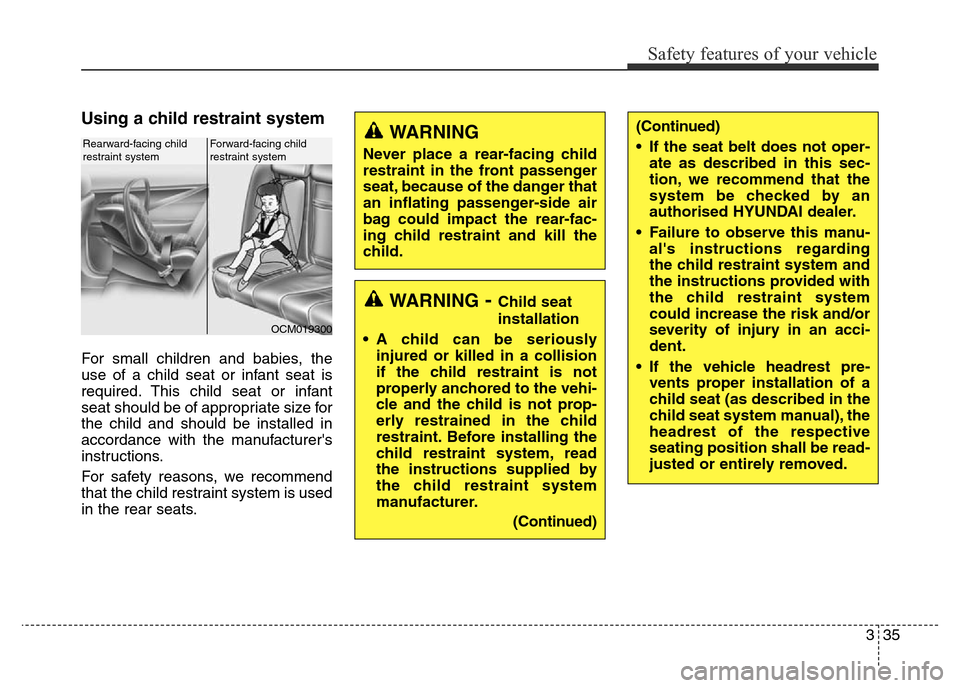 Hyundai Elantra 2015 - RHD (UK. Australia) Workshop Manual 335
Safety features of your vehicle
Using a child restraint system
For small children and babies, the
use of a child seat or infant seat is
required. This child seat or infant
seat should be of approp Hyundai Elantra 2015 - RHD (UK. Australia) Workshop Manual 335
Safety features of your vehicle
Using a child restraint system
For small children and babies, the
use of a child seat or infant seat is
required. This child seat or infant
seat should be of approp