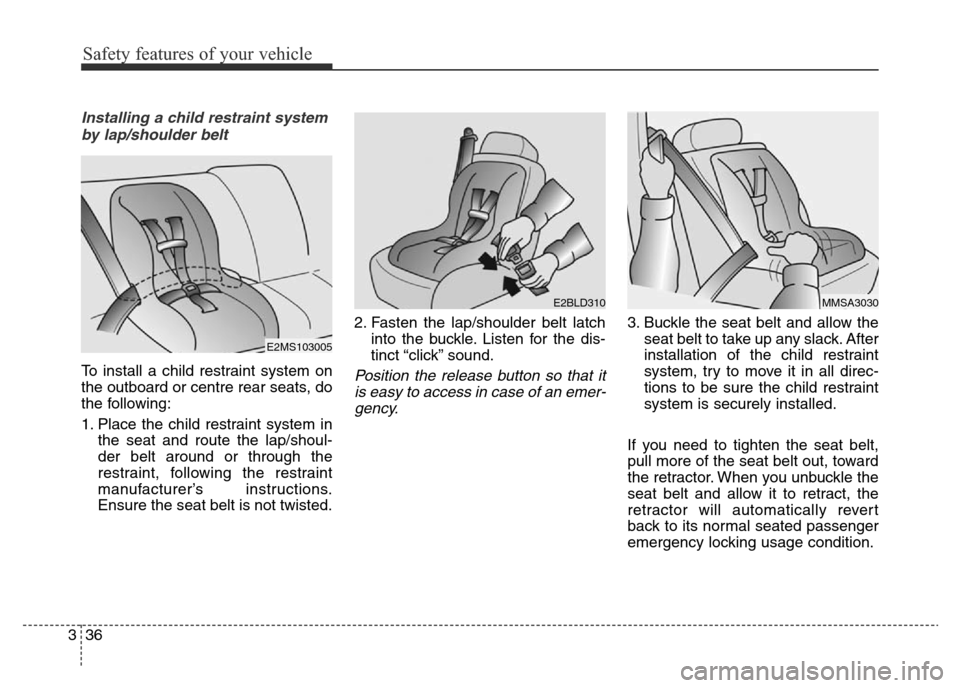 Hyundai Elantra 2015 - RHD (UK. Australia) Workshop Manual Safety features of your vehicle
36 3
Installing a child restraint system
by lap/shoulder belt
To install a child restraint system on
the outboard or centre rear seats, do
the following:
1. Place the c Hyundai Elantra 2015 - RHD (UK. Australia) Workshop Manual Safety features of your vehicle
36 3
Installing a child restraint system
by lap/shoulder belt
To install a child restraint system on
the outboard or centre rear seats, do
the following:
1. Place the c