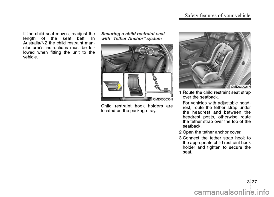 Hyundai Elantra 2015 - RHD (UK. Australia) Workshop Manual 337
Safety features of your vehicle
If the child seat moves, readjust the
length of the seat belt. In
Australia/NZ the child restraint man-
ufacturers instructions must be fol-
lowed when fitting the Hyundai Elantra 2015 - RHD (UK. Australia) Workshop Manual 337
Safety features of your vehicle
If the child seat moves, readjust the
length of the seat belt. In
Australia/NZ the child restraint man-
ufacturers instructions must be fol-
lowed when fitting the