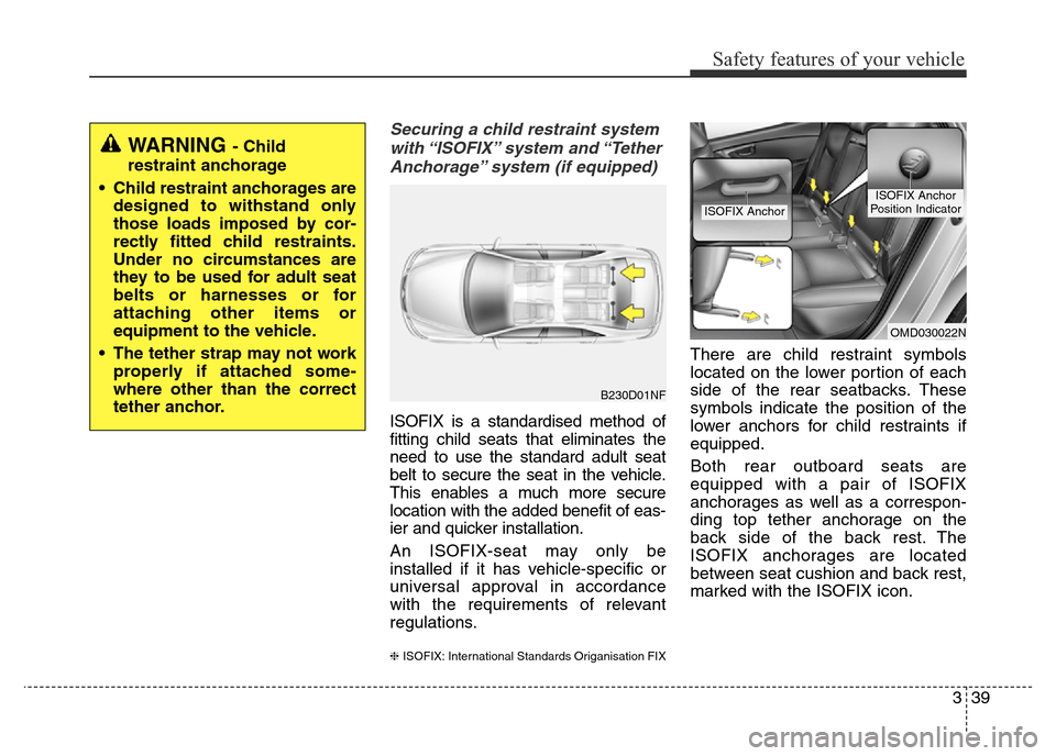 Hyundai Elantra 2015 - RHD (UK. Australia) Workshop Manual 339
Safety features of your vehicle
Securing a child restraint system
with “ISOFIX” system and “Tether
Anchorage” system (if equipped)
ISOFIX is a standardised method of
fitting child seats t Hyundai Elantra 2015 - RHD (UK. Australia) Workshop Manual 339
Safety features of your vehicle
Securing a child restraint system
with “ISOFIX” system and “Tether
Anchorage” system (if equipped)
ISOFIX is a standardised method of
fitting child seats t