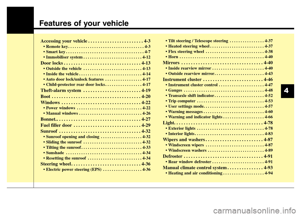 Hyundai Elantra 2015  Owners Manual - RHD (UK. Australia) Features of your vehicle
Accessing your vehicle . . . . . . . . . . . . . . . . . . . . . . . 4-3
• Remote key . . . . . . . . . . . . . . . . . . . . . . . . . . . . . . . . . . . 4-3
• Smart key