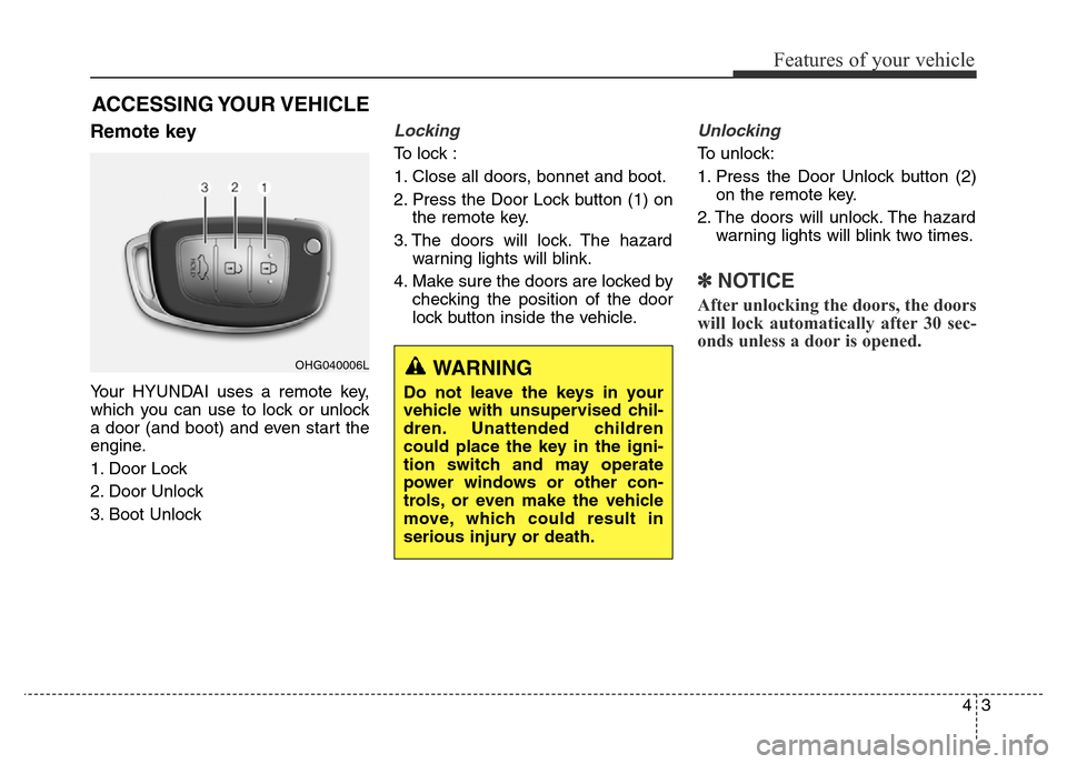 Hyundai Elantra 2015 - RHD (UK. Australia) Manual Online 43
Features of your vehicle
Remote key
Your HYUNDAI uses a remote key,
which you can use to lock or unlock
a door (and boot) and even start the
engine.
1. Door Lock
2. Door Unlock
3. Boot Unlock
Loc Hyundai Elantra 2015 - RHD (UK. Australia) Manual Online 43
Features of your vehicle
Remote key
Your HYUNDAI uses a remote key,
which you can use to lock or unlock
a door (and boot) and even start the
engine.
1. Door Lock
2. Door Unlock
3. Boot Unlock
Loc
