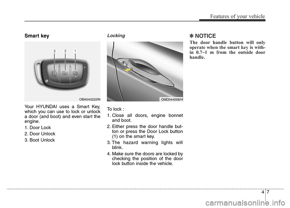 Hyundai Elantra 2015 - RHD (UK. Australia) Manual Online 47
Features of your vehicle
Smart key
Your HYUNDAI uses a Smart Key,
which you can use to lock or unlock
a door (and boot) and even start the
engine.
1. Door Lock
2. Door Unlock
3. Boot Unlock
Locki Hyundai Elantra 2015 - RHD (UK. Australia) Manual Online 47
Features of your vehicle
Smart key
Your HYUNDAI uses a Smart Key,
which you can use to lock or unlock
a door (and boot) and even start the
engine.
1. Door Lock
2. Door Unlock
3. Boot Unlock
Locki