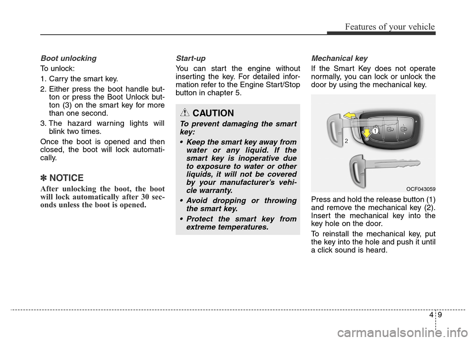 Hyundai Elantra 2015 - RHD (UK. Australia) Manual Online 49
Features of your vehicle
Boot unlocking
To unlock:
1. Carry the smart key.
2. Either press the boot handle but-
ton or press the Boot Unlock but-
ton (3) on the smart key for more
than one second. Hyundai Elantra 2015 - RHD (UK. Australia) Manual Online 49
Features of your vehicle
Boot unlocking
To unlock:
1. Carry the smart key.
2. Either press the boot handle but-
ton or press the Boot Unlock but-
ton (3) on the smart key for more
than one second.