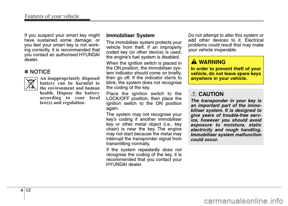 Hyundai Elantra 2015 - RHD (UK. Australia) Owners Manual Features of your vehicle
12 4
If you suspect your smart key might
have sustained some damage, or
you feel your smart key is not work-
ing correctly, it is recommanded that
you contact an authorised HY Hyundai Elantra 2015 - RHD (UK. Australia) Owners Manual Features of your vehicle
12 4
If you suspect your smart key might
have sustained some damage, or
you feel your smart key is not work-
ing correctly, it is recommanded that
you contact an authorised HY