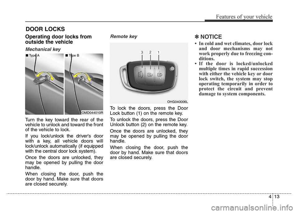 Hyundai Elantra 2015 - RHD (UK. Australia) Owners Manual 413
Features of your vehicle
Operating door locks from
outside the vehicle
Mechanical key
Turn the key toward the rear of the
vehicle to unlock and toward the front
of the vehicle to lock.
If you loc Hyundai Elantra 2015 - RHD (UK. Australia) Owners Manual 413
Features of your vehicle
Operating door locks from
outside the vehicle
Mechanical key
Turn the key toward the rear of the
vehicle to unlock and toward the front
of the vehicle to lock.
If you loc