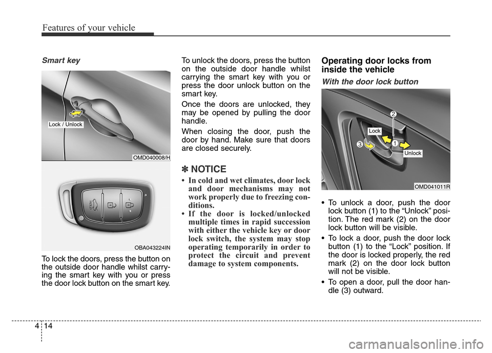 Hyundai Elantra 2015 - RHD (UK. Australia) Owners Manual Features of your vehicle
14 4
Smart key
To lock the doors, press the button on
the outside door handle whilst carry-
ing the smart key with you or press
the door lock button on the smart key.To unloc Hyundai Elantra 2015 - RHD (UK. Australia) Owners Manual Features of your vehicle
14 4
Smart key
To lock the doors, press the button on
the outside door handle whilst carry-
ing the smart key with you or press
the door lock button on the smart key.To unloc