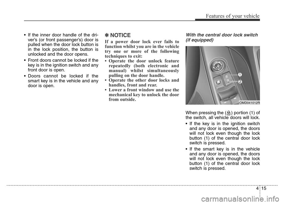 Hyundai Elantra 2015 - RHD (UK. Australia) Owners Manual 415
Features of your vehicle
• If the inner door handle of the dri-
ver’s (or front passenger’s) door is
pulled when the door lock button is
in the lock position, the button is
unlocked and the Hyundai Elantra 2015 - RHD (UK. Australia) Owners Manual 415
Features of your vehicle
• If the inner door handle of the dri-
ver’s (or front passenger’s) door is
pulled when the door lock button is
in the lock position, the button is
unlocked and the