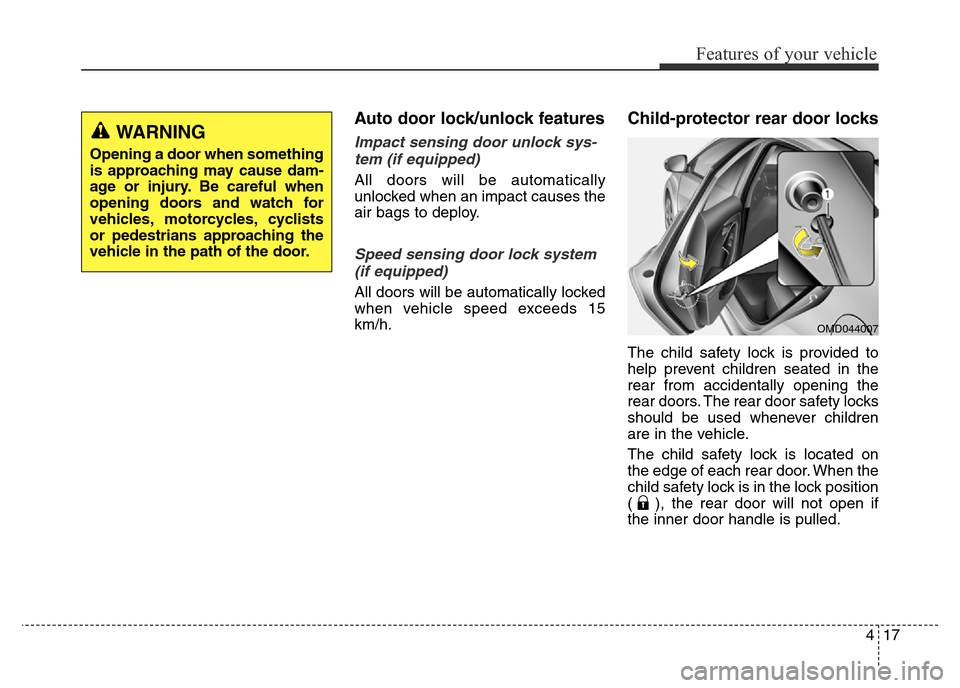 Hyundai Elantra 2015 - RHD (UK. Australia) Owners Manual 417
Features of your vehicle
Auto door lock/unlock features
Impact sensing door unlock sys-
tem (if equipped)
All doors will be automatically
unlocked when an impact causes the
air bags to deploy.
Sp Hyundai Elantra 2015 - RHD (UK. Australia) Owners Manual 417
Features of your vehicle
Auto door lock/unlock features
Impact sensing door unlock sys-
tem (if equipped)
All doors will be automatically
unlocked when an impact causes the
air bags to deploy.
Sp