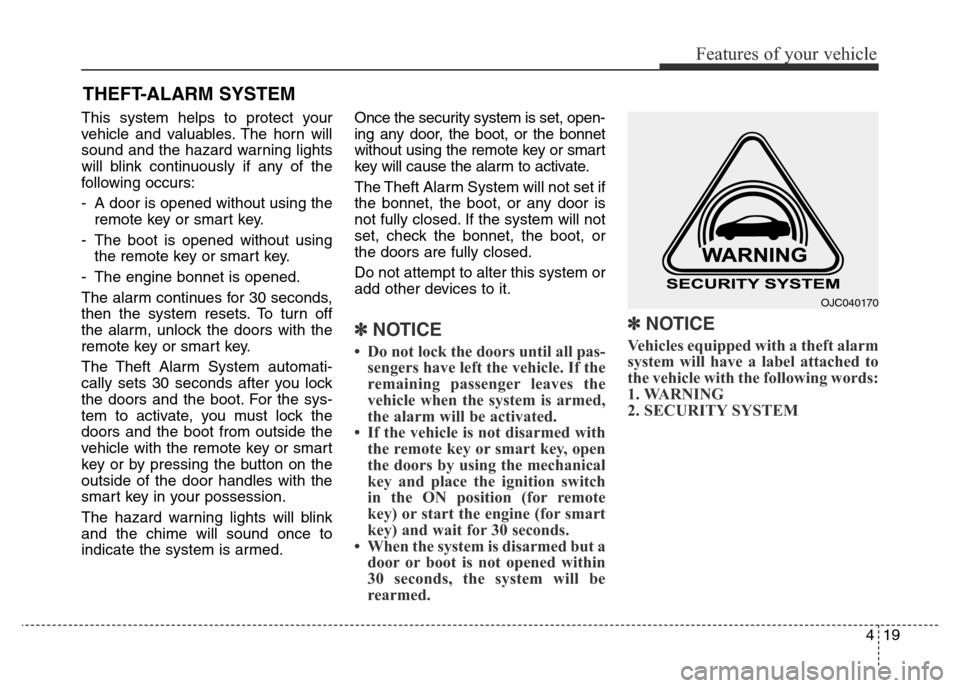 Hyundai Elantra 2015 - RHD (UK. Australia) Owners Manual 419
Features of your vehicle
This system helps to protect your
vehicle and valuables. The horn will
sound and the hazard warning lights
will blink continuously if any of the
following occurs:
- A door Hyundai Elantra 2015 - RHD (UK. Australia) Owners Manual 419
Features of your vehicle
This system helps to protect your
vehicle and valuables. The horn will
sound and the hazard warning lights
will blink continuously if any of the
following occurs:
- A door