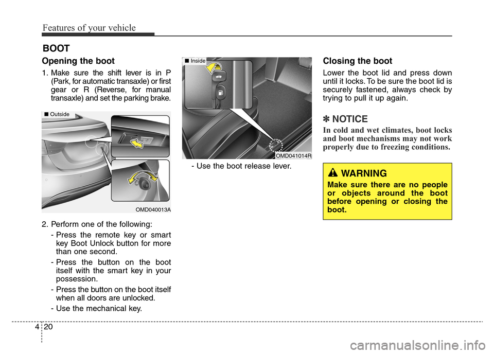 Hyundai Elantra 2015 - RHD (UK. Australia) Owners Manual Features of your vehicle
20 4
Opening the boot
1. Make sure the shift lever is in P
(Park, for automatic transaxle) or first
gear or R (Reverse, for manual
transaxle) and set the parking brake.
2. Per Hyundai Elantra 2015 - RHD (UK. Australia) Owners Manual Features of your vehicle
20 4
Opening the boot
1. Make sure the shift lever is in P
(Park, for automatic transaxle) or first
gear or R (Reverse, for manual
transaxle) and set the parking brake.
2. Per