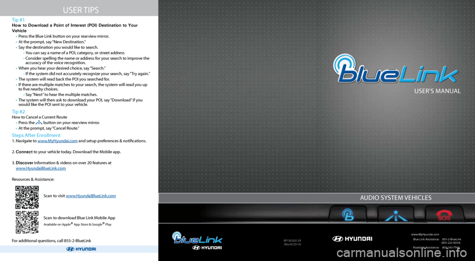 Hyundai Elantra 2015  Blue Link Audio Manual User’s ManUal
 www.MyHyundai.com 
 Blue link a ssistance:     (855-2-Bluelink  
(855-225-8354)
  r oadside a ssistance:  (800-243-7766
a Udio  systeM  VeHicles
nP150 02013 B
(r ev 05/23/14)
tip #1
H