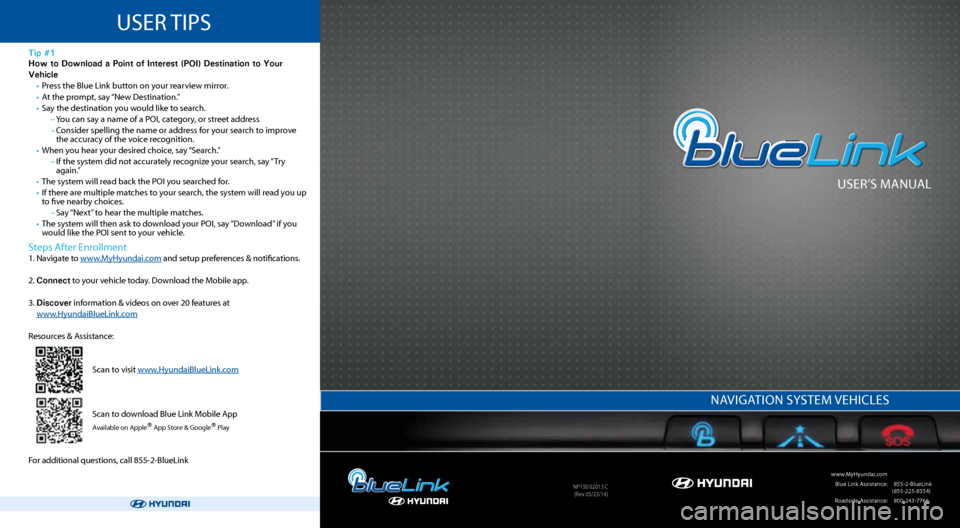 Hyundai Elantra 2015  Blue Link Navigation Manual User’s ManUal
 www.MyHyundai.com 
 Blue link a ssistance:     (855-2-Bluelink  
(855-225-8354)
  r oadside a ssistance:  (800-243-7766
nP150 02013 C
(r ev 05/23/14)
na VIGa TIOn  sysTeM  VeHICles
Us