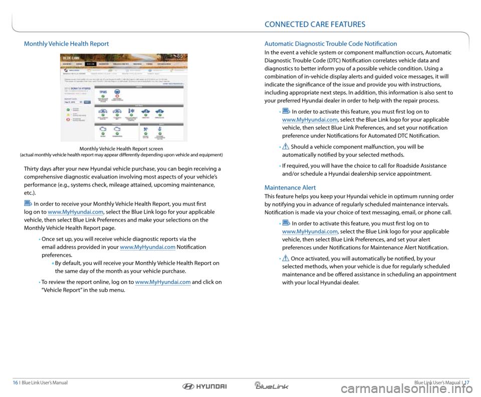Hyundai Elantra 2015  Blue Link Navigation Manual Blue link User’s Manual  I  17
16  I   Blue link User’s Manual
Monthly Vehicle Health r eport
 
Thirty days after your new Hyundai vehicle purchase, you can begin receiving a 
comprehensive diagno