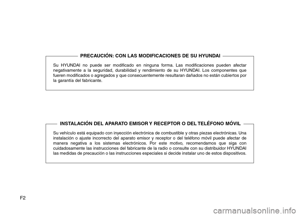 Hyundai Elantra 2015  Manual del propietario (i35) (in Spanish) F2
Su HYUNDAI no puede ser modificado en ninguna forma. Las modificaciones pueden afectar
negativamente a la seguridad, durabilidad y rendimiento de su HYUNDAI. Los componentes que
fueren modificados 