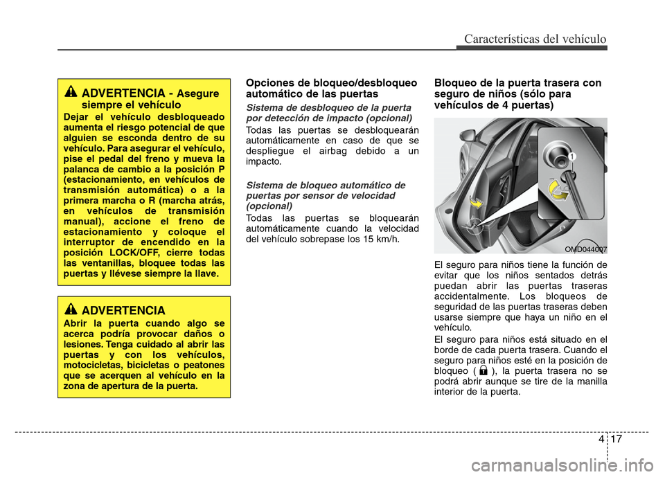 Hyundai Elantra 2015  Manual del propietario (i35) (in Spanish) 417
Características del vehículo
Opciones de bloqueo/desbloqueo
automático de las puertas 
Sistema de desbloqueo de la puerta
por detección de impacto (opcional)
Todas las puertas se desbloqueará