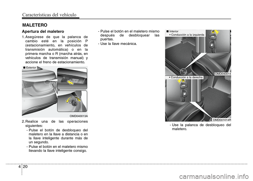Hyundai Elantra 2015  Manual del propietario (i35) (in Spanish) Características del vehículo
20 4
Apertura del maletero
1. Asegúrese de que la palanca de
cambio esté en la posición P
(estacionamiento, en vehículos de
transmisión automática) o en la
primera