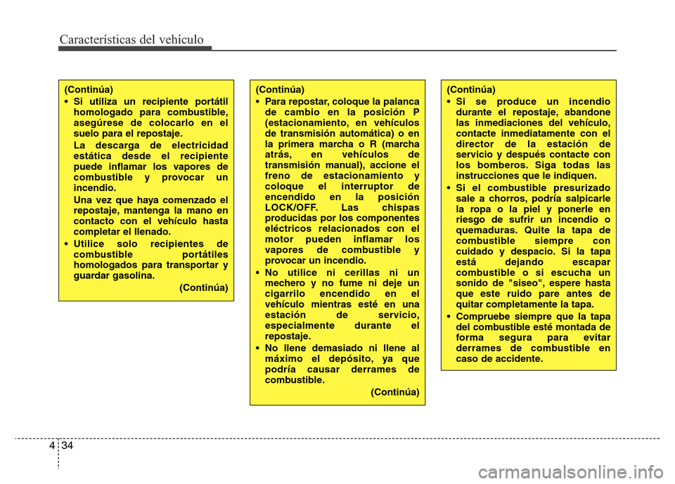 Hyundai Elantra 2015  Manual del propietario (i35) (in Spanish) Características del vehículo
34 4
(Continúa)
• Para repostar, coloque la palanca
de cambio en la posición P
(estacionamiento, en vehículos
de transmisión automática) o en
la primera marcha o 