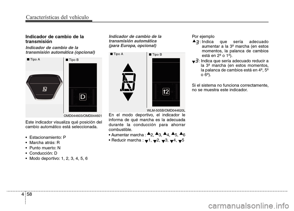 Hyundai Elantra 2015  Manual del propietario (i35) (in Spanish) Características del vehículo
58 4
Indicador de cambio de la
transmisión
Indicador de cambio de la
transmisión automática (opcional)
Este indicador visualiza qué posición del
cambio automático 