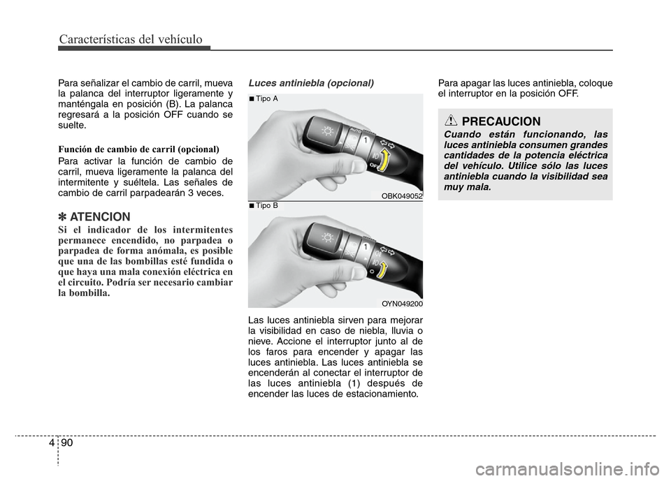 Hyundai Elantra 2015  Manual del propietario (i35) (in Spanish) Características del vehículo
90 4
Para señalizar el cambio de carril, mueva
la palanca del interruptor ligeramente y
manténgala en posición (B). La palanca
regresará a la posición OFF cuando se